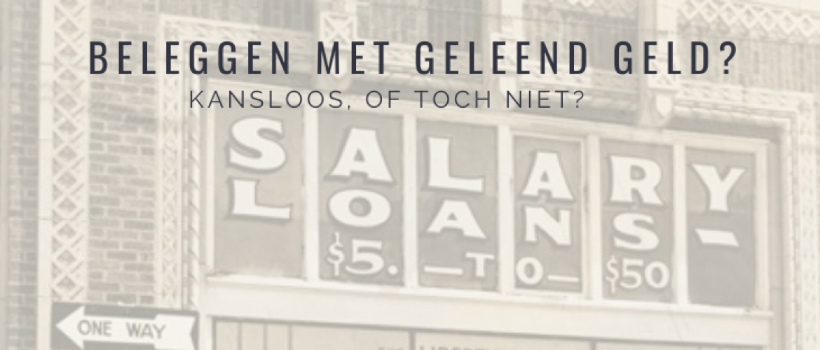 Investeren met Geleend Geld? KANSLOOS, of niet?