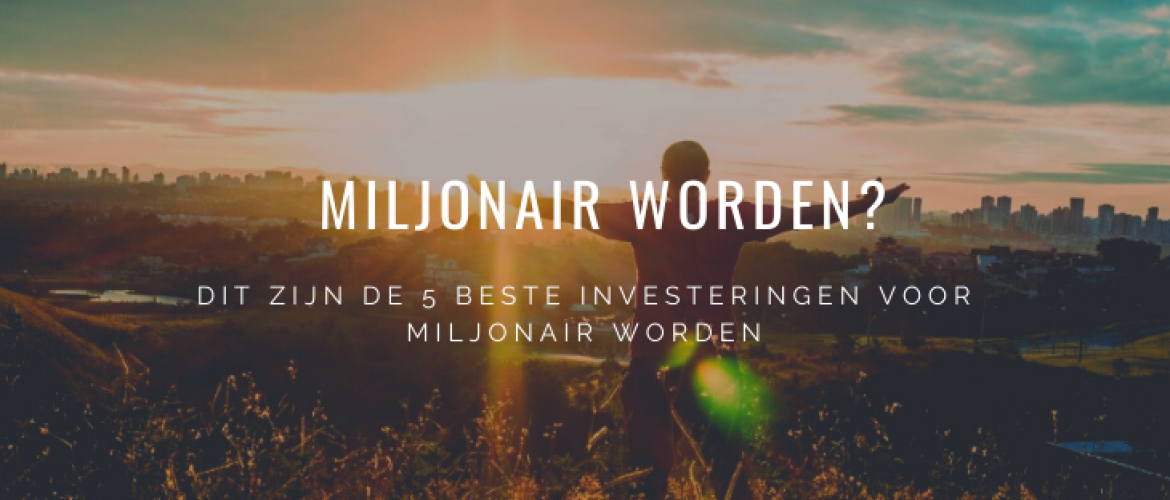 5x Beste Investeringen voor Miljonair Worden (bewezen)