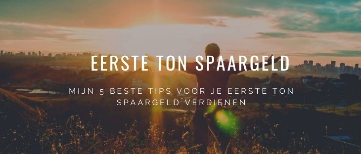 5 Tips: Eerste Ton Spaargeld Verdienen en Hoe Jij Dit Ook Kan!