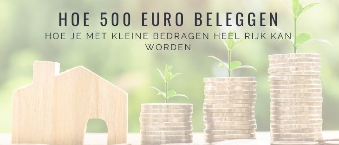 Hoe 500 Euro Beleggen Je Veel Geld Kan Opleveren. Dit Moet Je Weten!