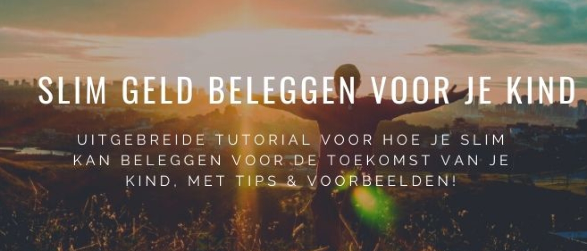 Hoe kan ik slim geld beleggen voor mijn kind? Tutorial &#038; Tips!