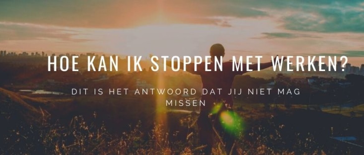 Hoe kan ik stoppen met werken? Dit is het antwoord dat jij zoekt