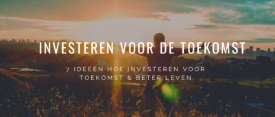 7 Ideeën Hoe Investeren Voor De Toekomst & Beter Leven