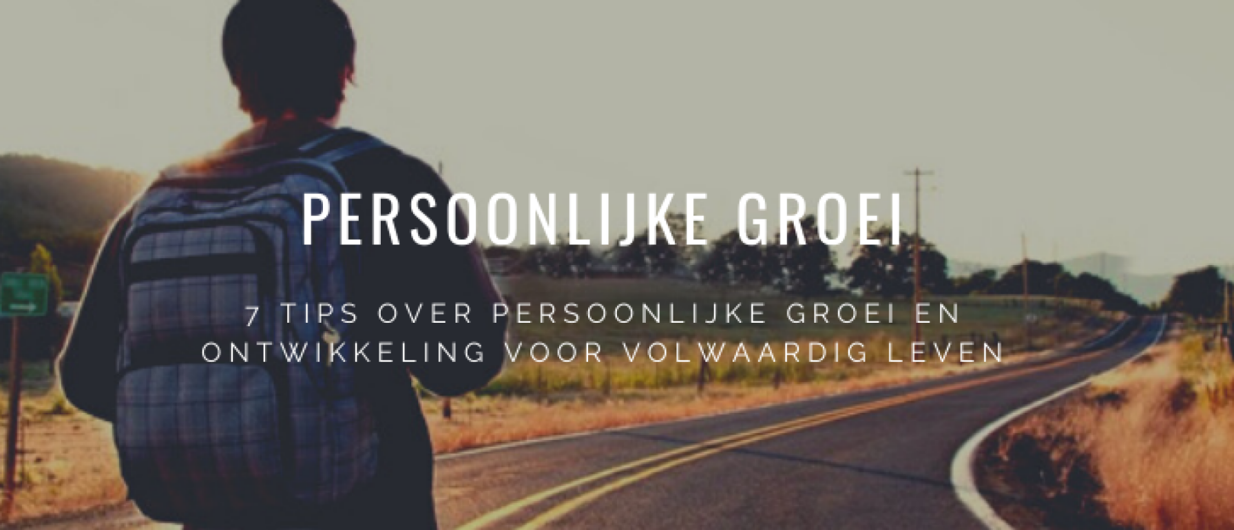Persoonlijke Groei en Ontwikkeling: 7 Tips Volwaardig Leven