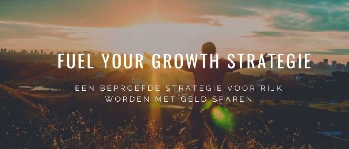 Rijk worden door sparen: Fuel Your Growth strategie!