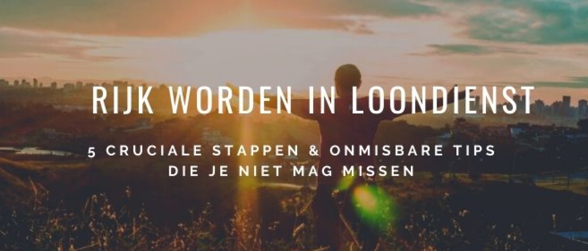 Rijk Worden in Loondienst? Stappen &#038; Tips voor Droomleven