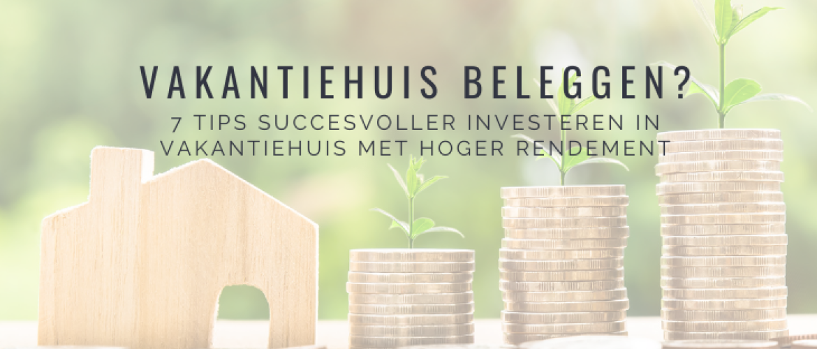 7 Tips Succesvoller Investeren in Vakantiehuis met Hoger Rendement