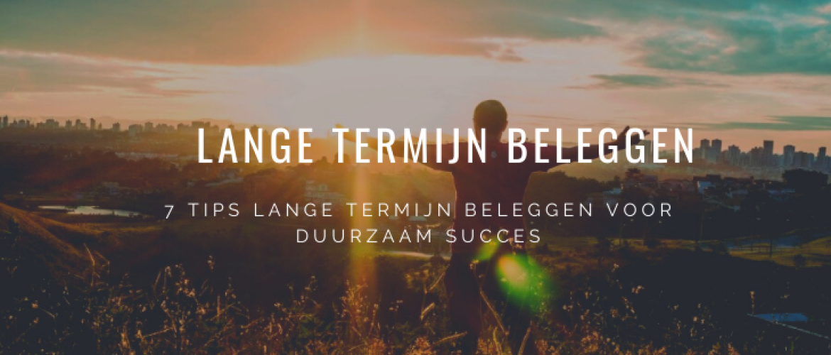 7 Tips Lange Termijn Beleggen voor Duurzaam Succes