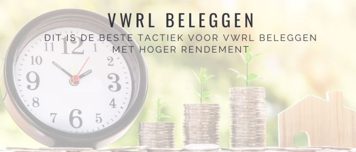 De Beste Tactiek voor VWRL Beleggen: hoger rendement!