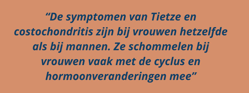 quote over symptomen tietze bij mannen en vrouwen, zijn gelijk alleen bij vrouwen schommelen ze meer met de hormonen