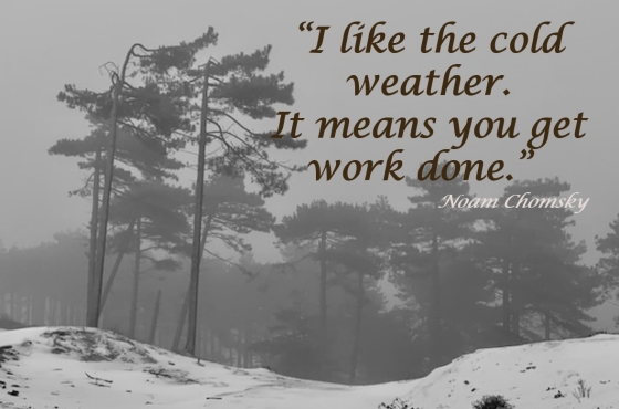 I like the cold weather. It means you get work done