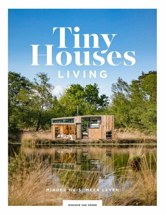 Tiny Houses Living, minder huis, meer leven boek door Monique van Orden, voorzitter Tiny House Nederland, zelfbouw, containerwoningen, kant en klaar