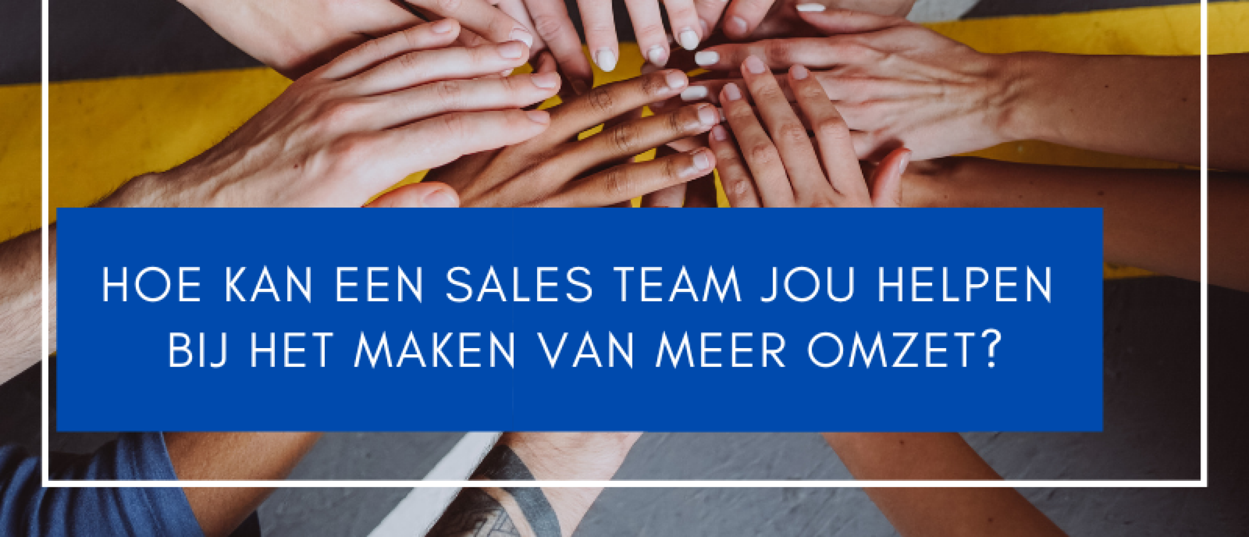 Hoe kan een sales team jou helpen bij het maken van meer omzet