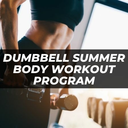 DUMBBELL SUMMER BODY WORKOUT PROGRAM