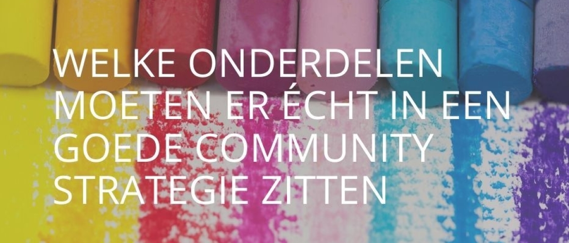 Welke onderdelen moeten er écht in een goede community strategie zitten?