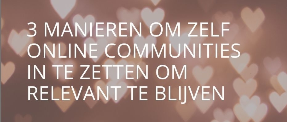 3 manieren om zelf online communities in te zetten om relevant te blijven
