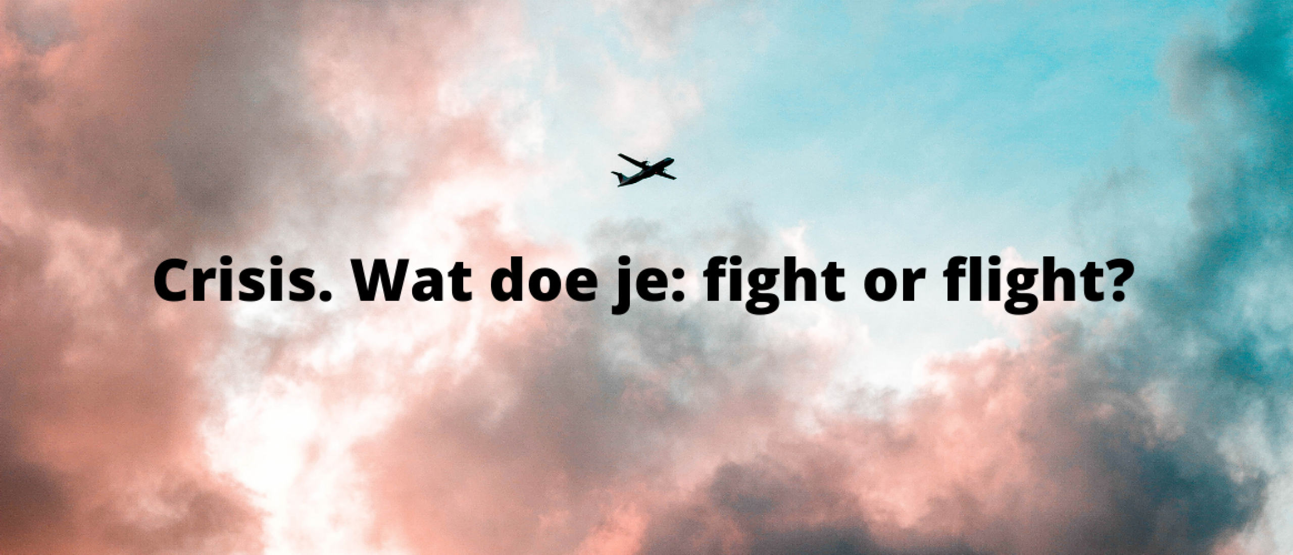 Crisis. Wat doe je: fight or flight?