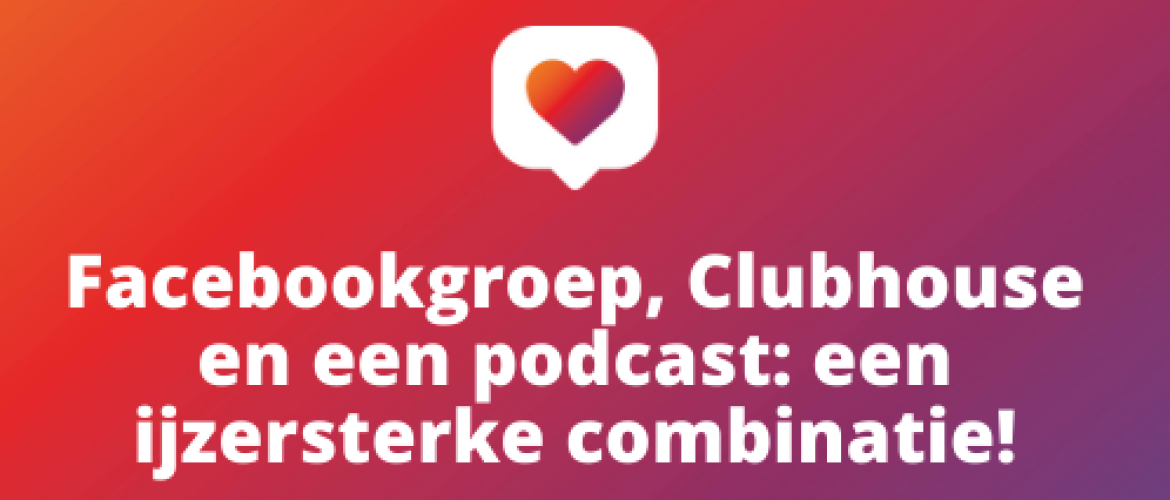 Facebookgroep, Clubhouse en een podcast: een ijzersterke combinatie