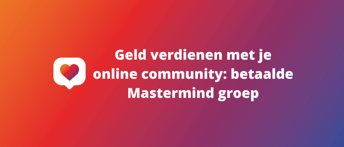 Geld verdienen met je online community: betaalde Mastermind groep