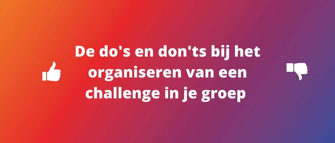 De do's en don'ts bij het organiseren van een challenge in je groep