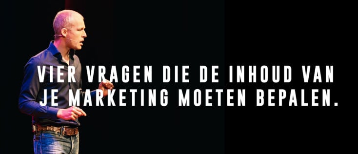 Vier vragen die de inhoud van je marketing zouden moeten bepalen.