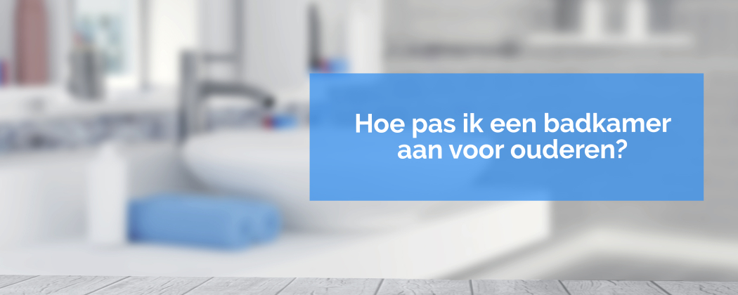 Hoe pas ik een badkamer aan voor ouderen?