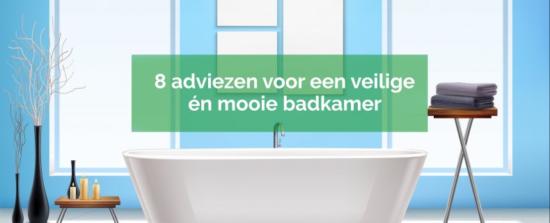 8 adviezen voor een veilige én mooie badkamer