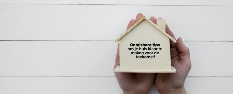 Is jouw huis al klaar voor de toekomst? Bekijk deze onmisbare tips!